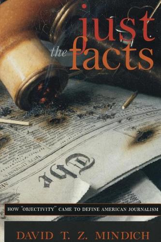 Just the Facts – How ""Objectivity"" Came to Define American Journalism Mindich