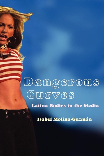 Dangerous Curves – Latina Bodies in the Media Molina–guzman Paperback