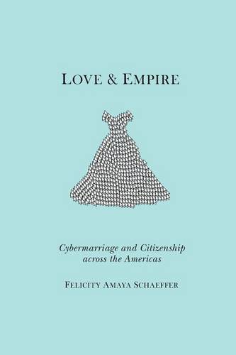 Love and Empire – Cybermarriage and Citizenship across the Americas Schaeffer