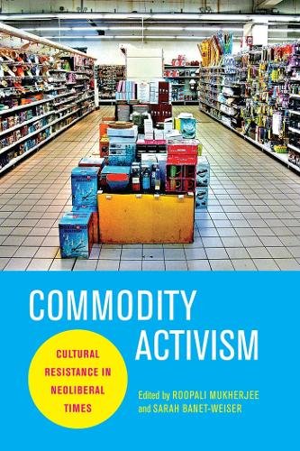 Commodity Activism – Cultural Resistance in Neoliberal Times Mukherjee Hardback