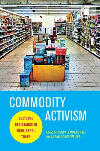 Commodity Activism – Cultural Resistance in Neoliberal Times Mukherjee Paperback