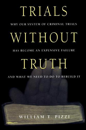 Trials Without Truth – Why Our System of Criminal Trials Has Become an Expensiv…