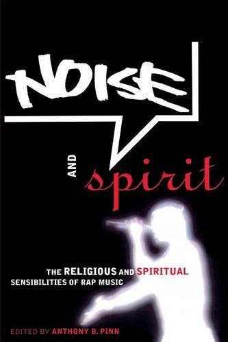 Noise and Spirit – The Religious and Spiritual Sensibilities of Rap Music Pinn