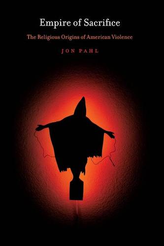 Empire of Sacrifice – The Religious Origins of American Violence Pahl Paperback