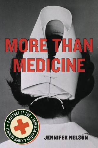 More Than Medicine – A History of the Feminist Women`s Health Movement Nelson