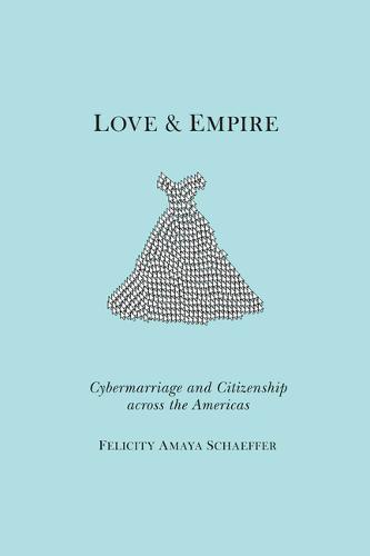 Love and Empire – Cybermarriage and Citizenship across the Americas Schaeffer