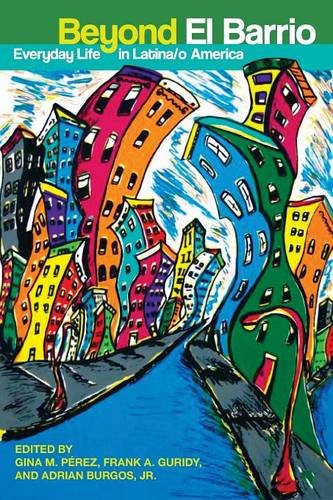 Beyond El Barrio – Everyday Life in Latina/o America Pérez Guridy Burgos