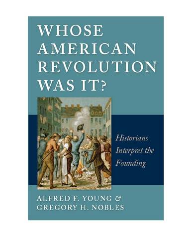 Whose American Revolution Was It? – Historians Interpret the Founding Young
