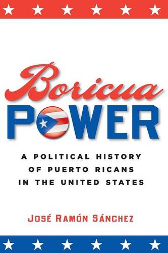 Boricua Power – A Political History of Puerto Ricans in the United States