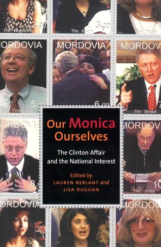 Our Monica, Ourselves – The Clinton Affair and the National Interest Berlant