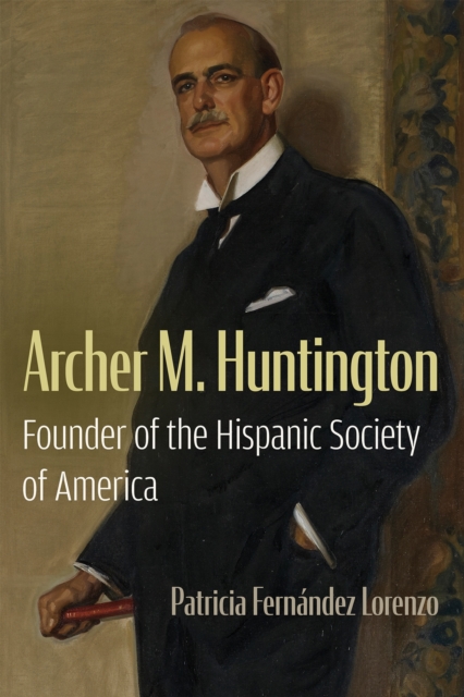 Archer M. Huntington – Founder of the Hispanic Society of America Lorenzo