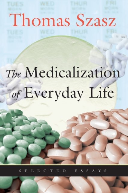 Medicalization of Everyday Life – Selected Essays Szasz Paperback 9780815608677