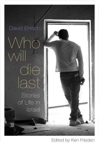 Who Will Die Last – Stories of Life in Israel Ehrlich Frieden Paperback