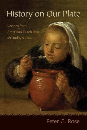 History on Our Plate – Recipes from America′s Dutch Past for Today′s Cook Rose