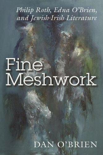 Fine Meshwork – Philip Roth, Edna O′Brien and Jewish–Irish Literature O`brien