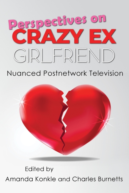Perspectives on Crazy Ex–Girlfriend – Nuanced Postnetwork Television Konkle