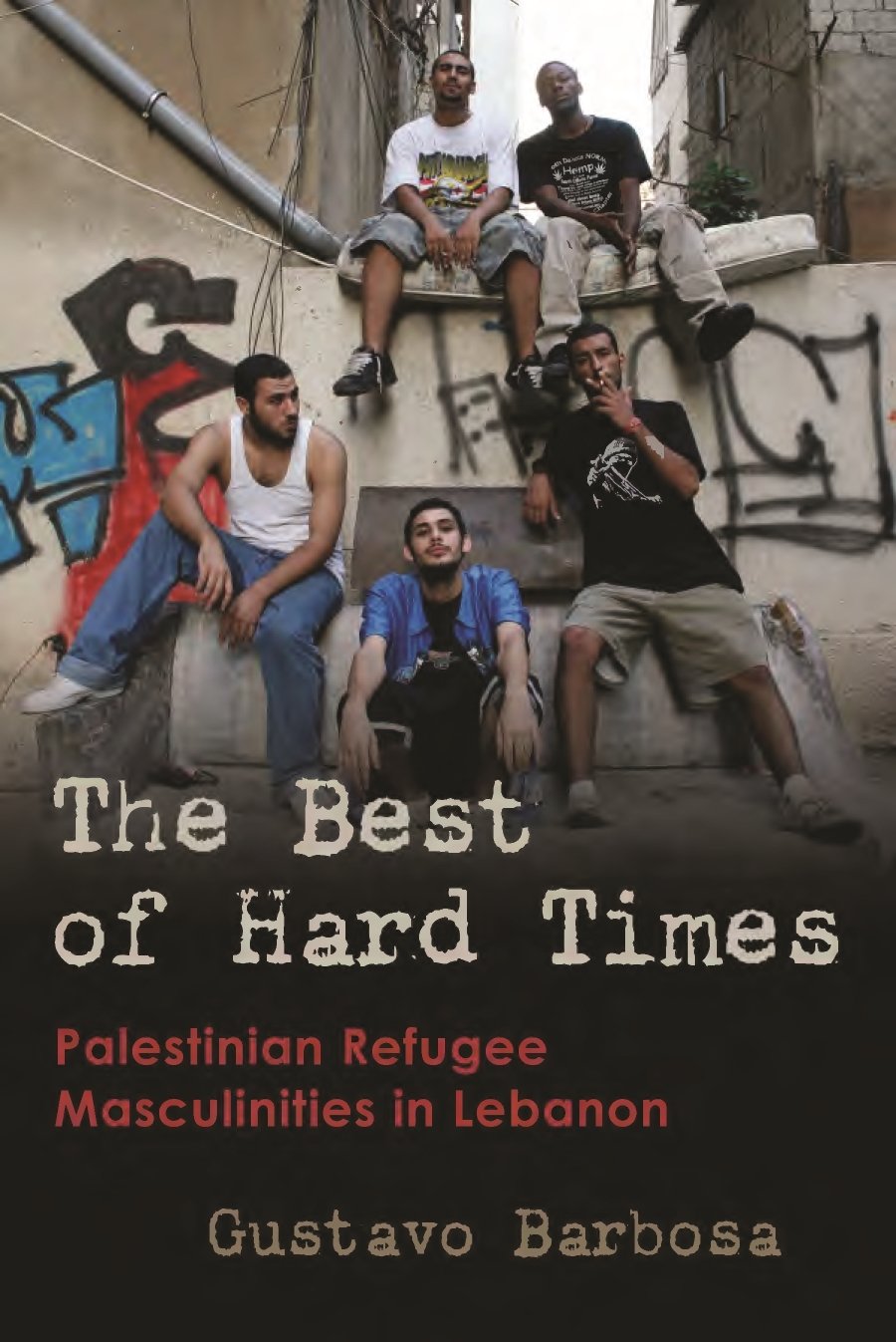 The Best of Hard Times – Palestinian Refugee Masculinities in Lebanon Barbosa