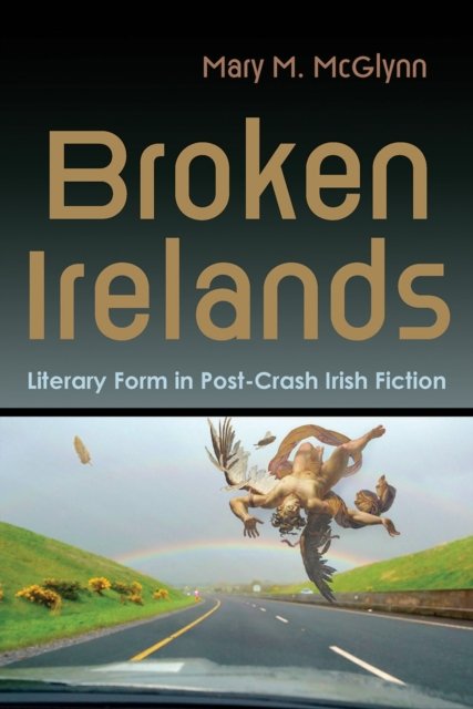 Broken Irelands – Literary Form in Post–Crash Irish Fiction Mcglynn Paperback