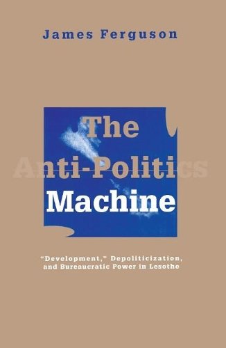 Anti–Politics Machine – Development, Depoliticization, and Bureaucratic Power i…