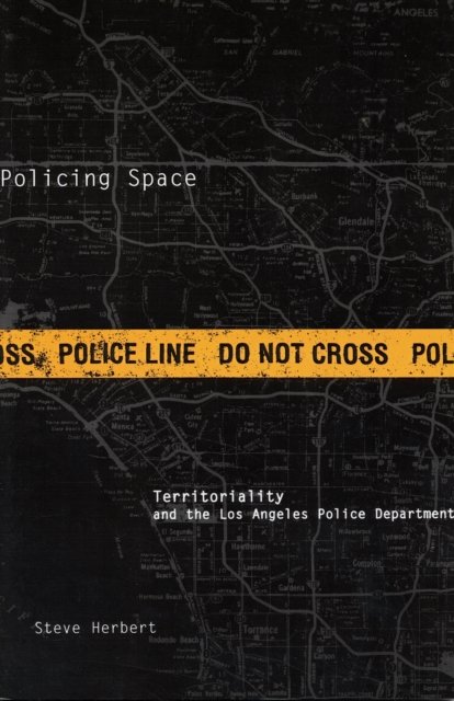 Policing Space – Territoriality and the Los Angeles Police Department Herbert