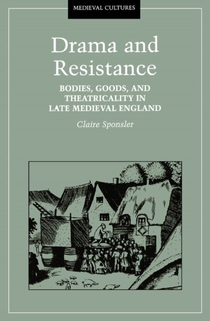 Drama And Resistance – Bodies, Goods, and Theatricality in Late Medieval Englan…