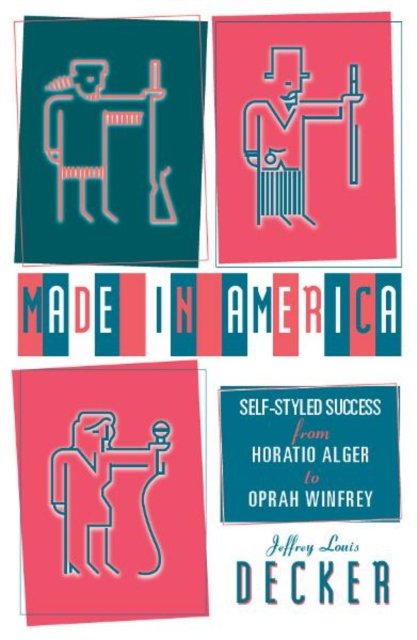 Made In America – Self–Styled Success from Horatio Alger to Oprah Winfrey Decker