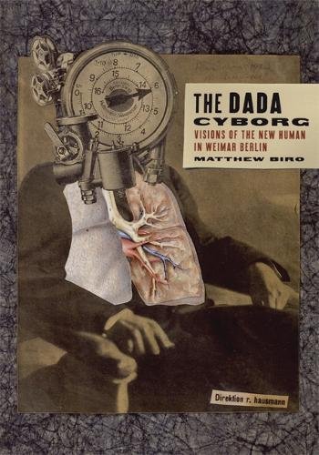 The Dada Cyborg – Visions of the New Human in Weimar Berlin Biro Paperback