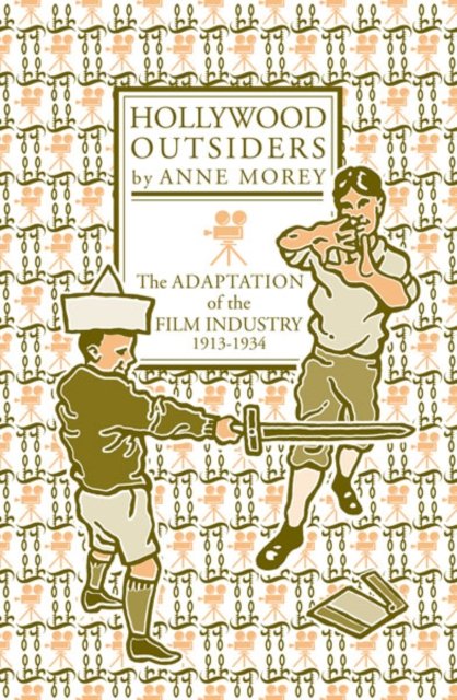 Hollywood Outsiders – The Adaptation of the Film Industry, 1913–1934 Morey