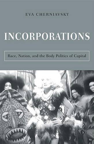 Incorporations – Race, Nation, and the Body Politics of Capital Cherniavsky