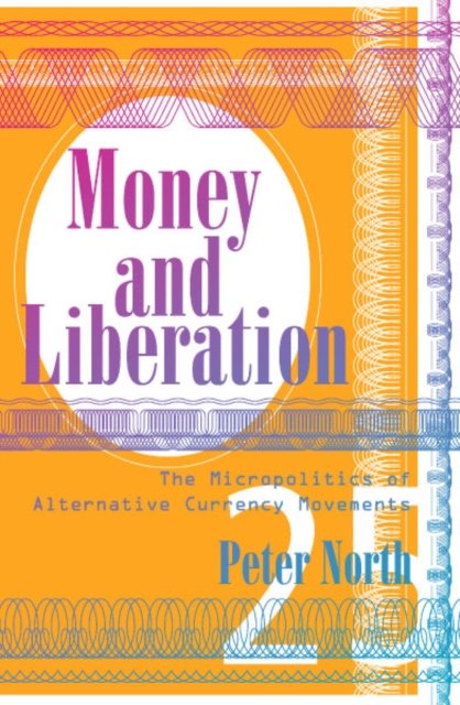 Money and Liberation – The Micropolitics of Alternative Currency Movements North