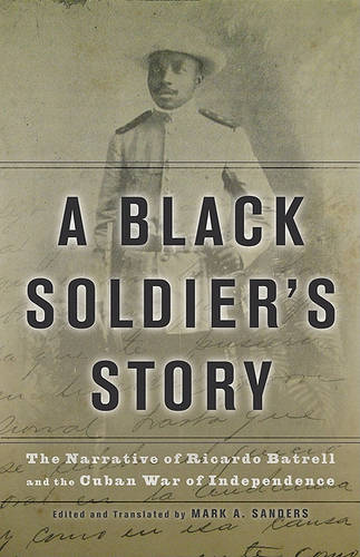 A Black Soldier′s Story – The Narrative of Ricardo Batrell and the Cuban War of…