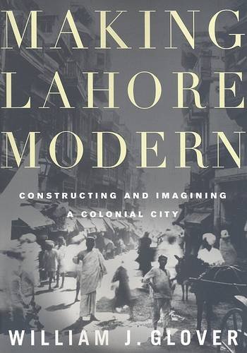 Making Lahore Modern – Constructing and Imagining a Colonial City Glover