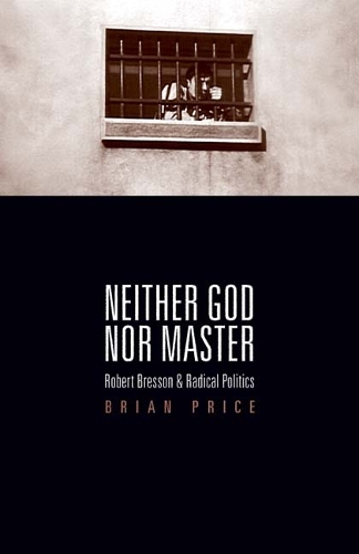 Neither God nor Master – Robert Bresson and Radical Politics Price Paperback
