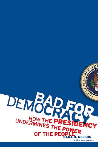 Bad for Democracy – How the Presidency Undermines the Power of the People Nelson