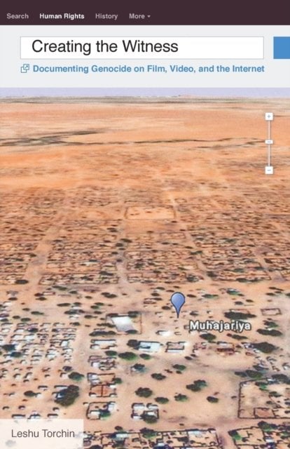 Creating the Witness – Documenting Genocide on Film, Video, and the Internet