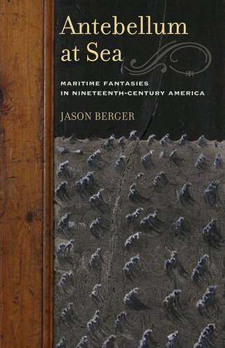 Antebellum at Sea – Maritime Fantasies in Nineteenth–Century America Berger