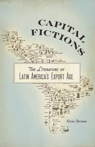 Capital Fictions – The Literature of Latin America`s Export Age Beckman