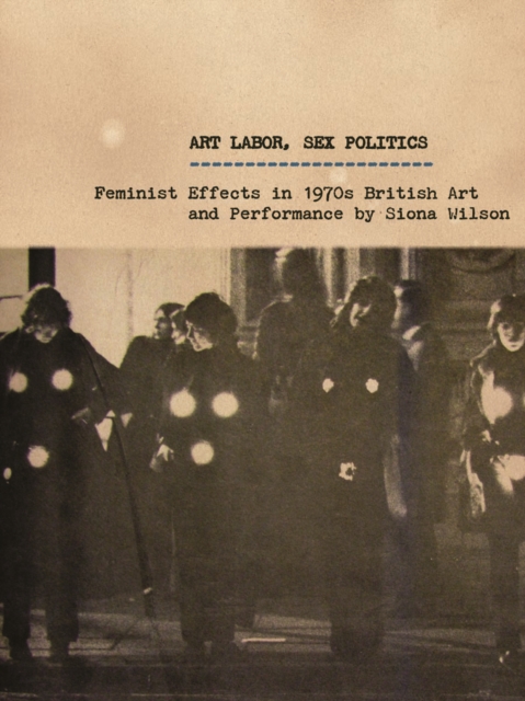 Art Labor, Sex Politics – Feminist Effects in 1970s British Art and Performance