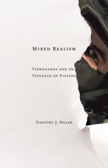 Mixed Realism – Videogames and the Violence of Fiction Welsh Hardback