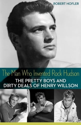 The Man Who Invented Rock Hudson – The Pretty Boys and Dirty Deals of Henry Wil…
