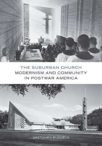 The Suburban Church – Modernism and Community in Postwar America Buggeln