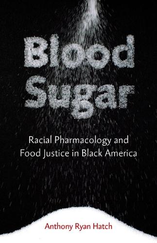 Blood Sugar – Racial Pharmacology and Food Justice in Black America Hatch