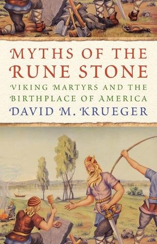 Myths of the Rune Stone – Viking Martyrs and the Birthplace of America Krueger