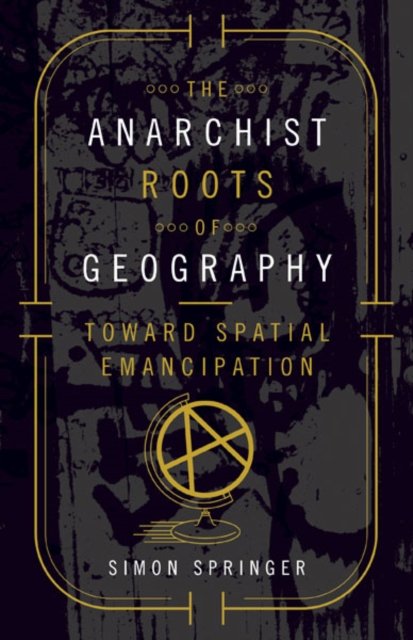 The Anarchist Roots of Geography – Toward Spatial Emancipation Springer