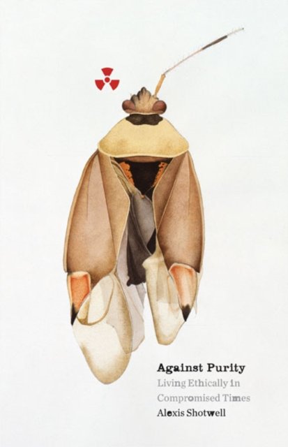 Against Purity – Living Ethically in Compromised Times Shotwell Paperback