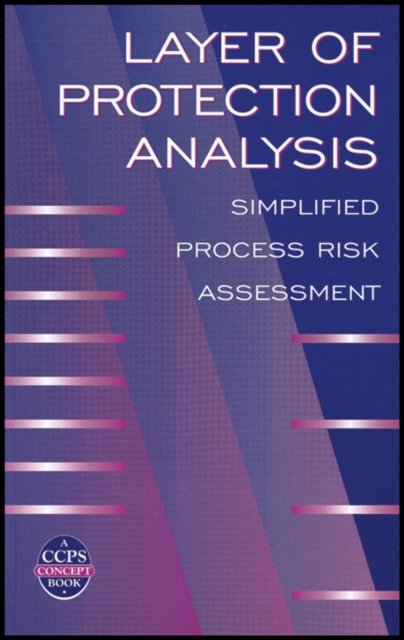 Layer of Protection Analysis – Simplified Process Risk Assessment (A CCPS Conce…
