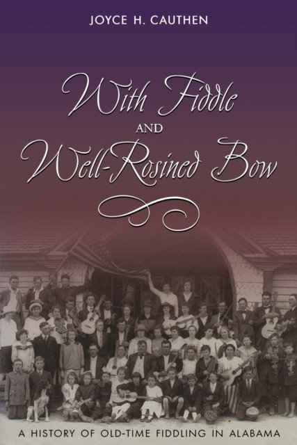 With Fiddle and Well–rosined Bow – A History of Old–time Fiddling in Alabama