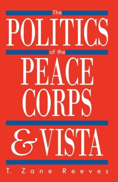 The Politics of the Peace Corps and VISTA Reeves Paperback 9780817312060