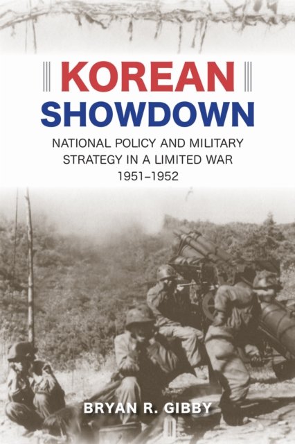 Korean Showdown – National Policy and Military Strategy in a Limited War, 1951–…