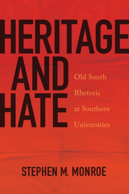 Heritage and Hate – Old South Rhetoric at Southern Universities Monroe Hardback
